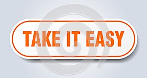 take it easy sign. rounded isolated button. white sticker