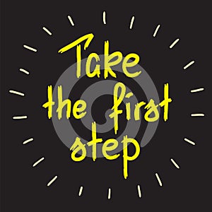 Take the first step -handwritten motivational quote. Print for inspiring poster,