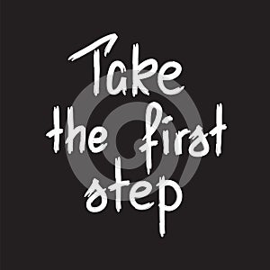 Take the first step -handwritten motivational quote. Print for inspiring poster,