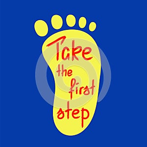 Take the first step -handwritten motivational quote. Print for inspiring poster, t-shirt