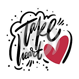 Take Heart phrase. Modern calligraphy phrase. Black ink lettering. Hand drawn vector illustration