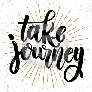 Take journey. Hand drawn lettering phrase. Design element for poster, greeting card, banner.