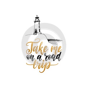 Take Me In A Road Trip hand lettering. Vector travel label template with hand drawn lighthouse illustration.