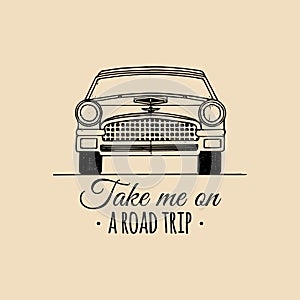 Take me on a road trip motivational quote. Vintage retro automobile logo. Vector typographic inspirational poster.