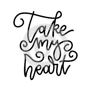 Take my heart - lettering phrase. Romantic line calligraphy. Vector illustration. Modern outlined typo. Isolated on