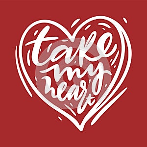 Take My Heart phrase. Wedding and Valentine Hand Written Lettering. Modern brush calligraphy