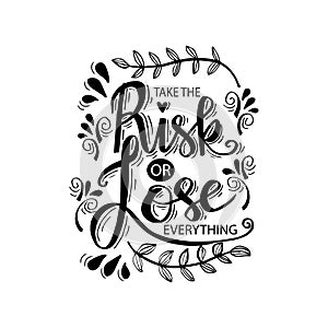 Take the risk or lose everything.