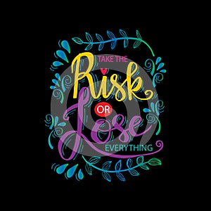 Take the risk or lose everything.