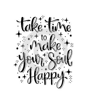 Take time to make your soul happy, hand lettering, motivational quotes