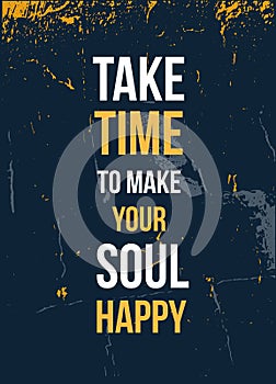 Take time to Make your soul Happy. poster quote. Inspirational typography, motivation. Good experience. Print design