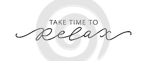 TAKE TIME TO RELAX. Motivation Quote Modern calligraphy text love yourself and relax. Design print Vector illustration photo