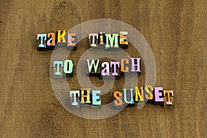 Take time watch sunset sunrise nature environment phrase