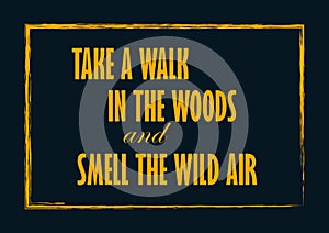 Take a walk in the woods and smell the wild air Motivation notice