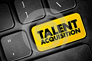 Talent acquisition - process employers use for recruiting, tracking and interviewing job candidates, text button on keyboard,