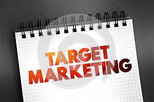 Target Marketing - researching and understanding your prospective customers interests, text on notepad concept background
