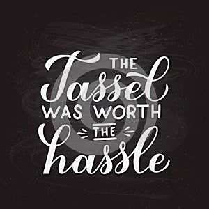 The tassel was worth the hassle hand lettering on chalkboard background. Congratulations to graduates typography poster. Vector
