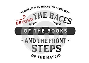 Tawheed was meant to flow way beyond the races of the books