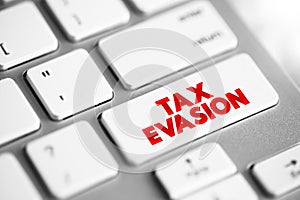 Tax Evasion is an illegal attempt to defeat the imposition of taxes by individuals, corporations, trusts, text concept button on