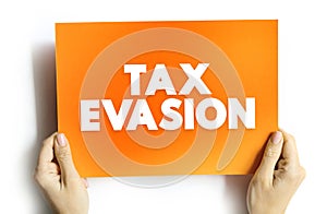 Tax Evasion is an illegal attempt to defeat the imposition of taxes by individuals, corporations, trusts, text concept on card
