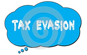 TAX  EVASION text written on a blue thought bubble