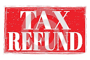 TAX REFUND, words on red grungy stamp sign