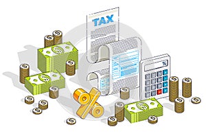 Taxation concept, tax form or paper legal document with cash money stacks and calculator isolated on white background. Isometric