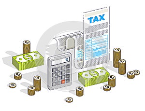 Taxation concept, tax form or paper legal document with cash money stacks and calculator isolated on white background. Isometric