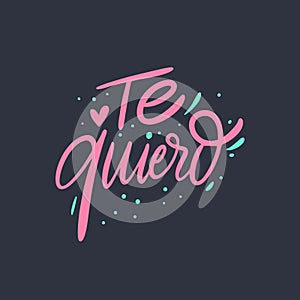 Te Quiero. I Love You phrase on Spanish. Hand drawn lettering. Colorful letters. Vector illustration.