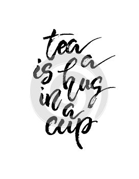 Tea is a hug in a cup. Hand drawn calligraphy