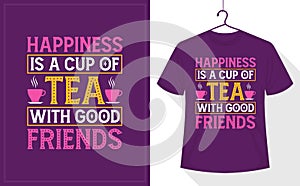 Tea lover t-shirt design, Happiness is a Cup of Tea with Good Friends