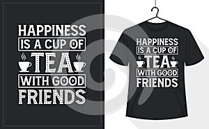 Tea lover t-shirt design, Happiness is a Cup of Tea with Good Friends