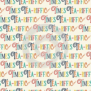 Tea-riffic Times pun lettering. Fun Tea time lettering. Seamless vector pattern background. Hand drawn funny phrase. Retro print