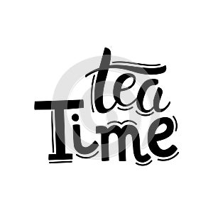 Tea time hand drawn lettering. Template for poster, card, banner and flyer. Design for tea party, home decor, invitation