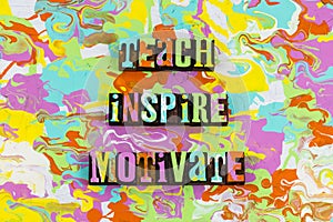 Teach inspire motivate