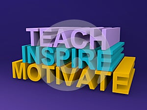 Teach inspire and motivate