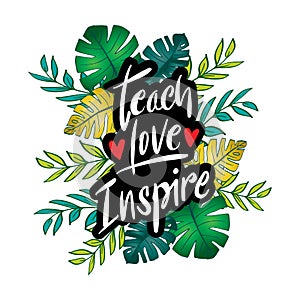 Teach love inspire hand lettering with floral frame.