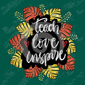 Teach love inspire hand lettering with floral frame.