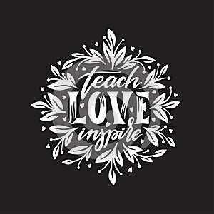 Teach Love Inspire motivational calligraphy. Vector illustration.