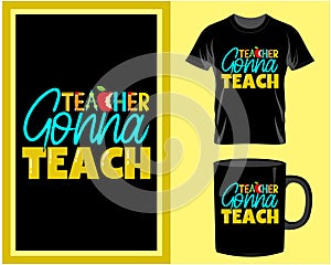 Teacher gonna teach, Teacher quote typography t shirt and mug design vector illustration