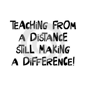 Teaching from a distance still making a difference. Education quote. Cute hand drawn lettering in modern scandinavian style.