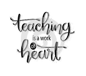 Teaching is a work of heart typography. Inspirational quote