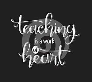 Teaching is a work of heart typography. Inspirational quote