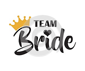 Team Bride with golden crown and heart on white. For t-shirts, wedding decoration. Vector text. Bachelorette party invitation.