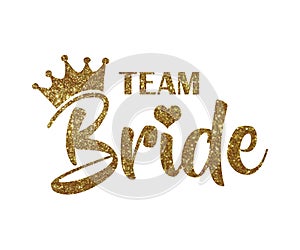 Team Bride golden quote with crown and heart on white. For t-shirts, wedding decoration. Bachelorette party invitation.