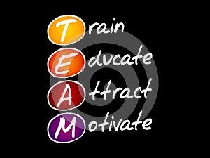 TEAM - Train, Educate, Attract, Motivate