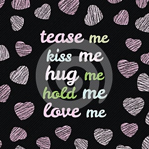 'Tease me, kiss me, hug me, hold me, love me' typography.