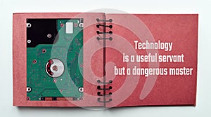 Technology is a useful servant but a dangerous master. Inspirational and motivational quote