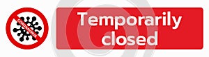 Temporarily closed sign of coronavirus information. Temporary closure sign. Restriction and caution Covid-19