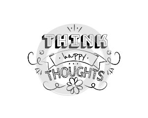 Think happy thoughts, vector. Motivational inspirational quotes. Positive thinking, affirmations. Wording design isolated