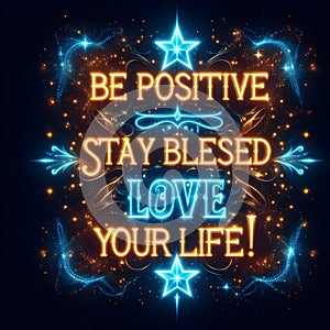 Text Be Positive, Stay Blessed, Love Your Life ,sparkling design.